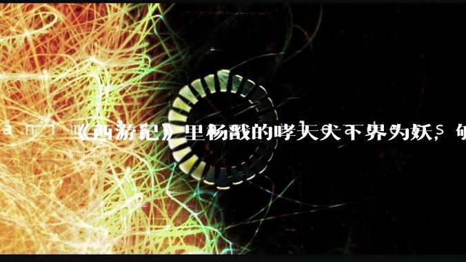 《西游记》里杨戬的哮天犬下界为妖，够不够成为取经团队的一难?